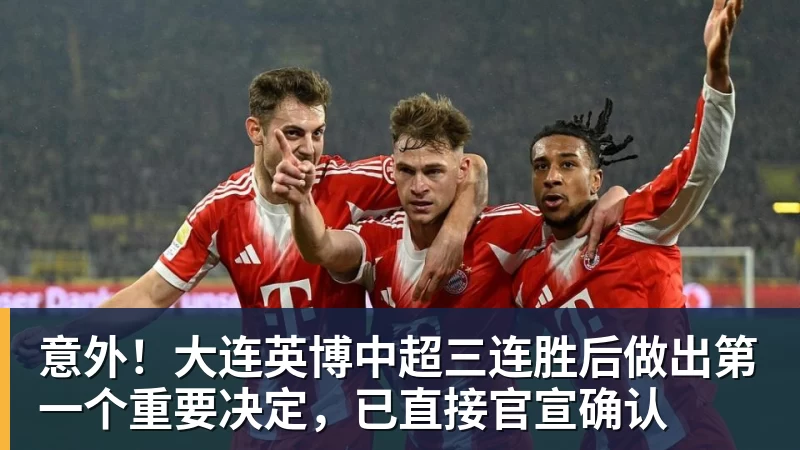 乐虎体育意外！大连英博中超三连胜后做出第一个重要决定，已直接官宣确认