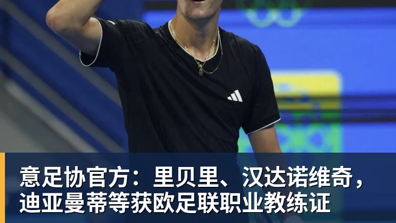 乐虎体育意足协官方：里贝里、汉达诺维奇，迪亚曼蒂等获欧足联职业教练证