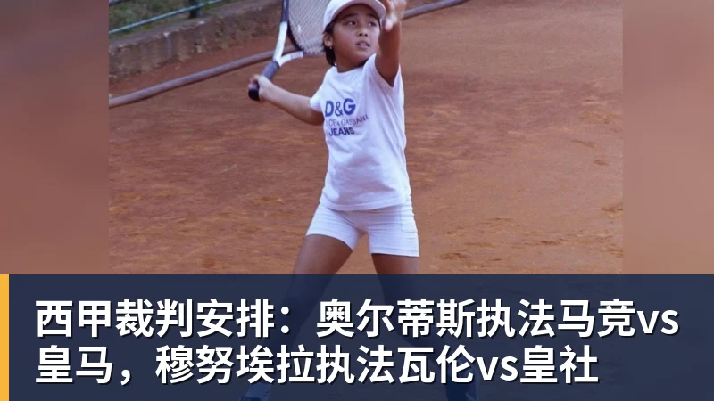 乐虎体育西甲裁判安排：奥尔蒂斯执法马竞vs皇马，穆努埃拉执法瓦伦vs皇社