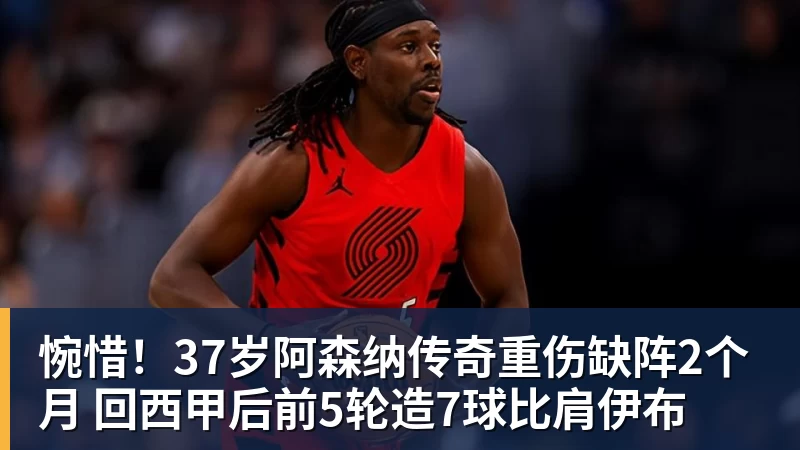 乐虎体育惋惜！37岁阿森纳传奇重伤缺阵2个月 回西甲后前5轮造7球比肩伊布