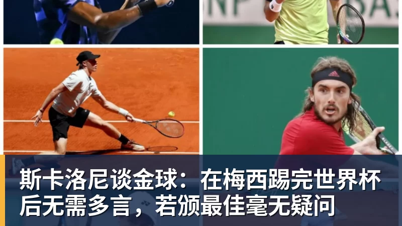 乐虎体育斯卡洛尼谈金球：在梅西踢完世界杯后无需多言，若颁最佳毫无疑问