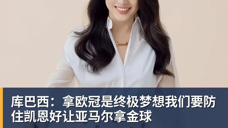 乐虎体育库巴西：拿欧冠是终极梦想我们要防住凯恩好让亚马尔拿金球