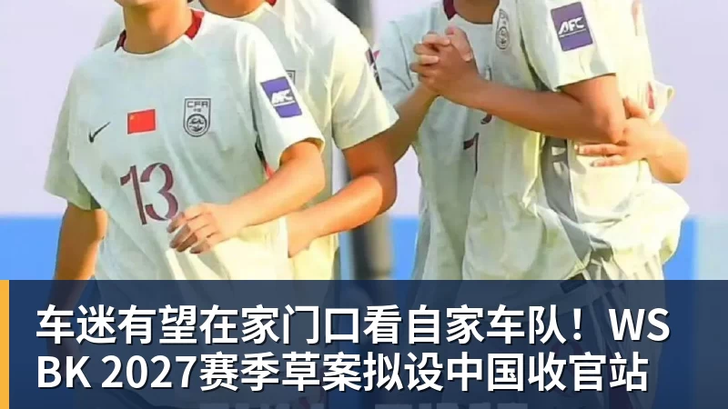 乐虎体育车迷有望在家门口看自家车队！WSBK 2027赛季草案拟设中国收官站