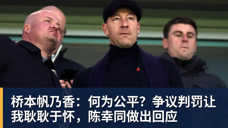 乐虎体育桥本帆乃香：何为公平？争议判罚让我耿耿于怀，陈幸同做出回应