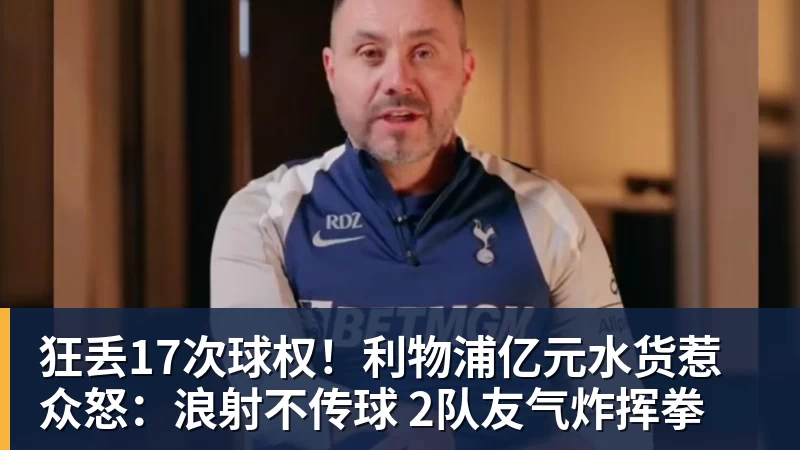 乐虎体育狂丢17次球权！利物浦亿元水货惹众怒：浪射不传球 2队友气炸挥拳