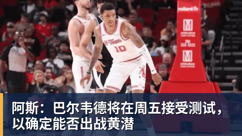 乐虎体育阿斯：巴尔韦德将在周五接受测试，以确定能否出战黄潜