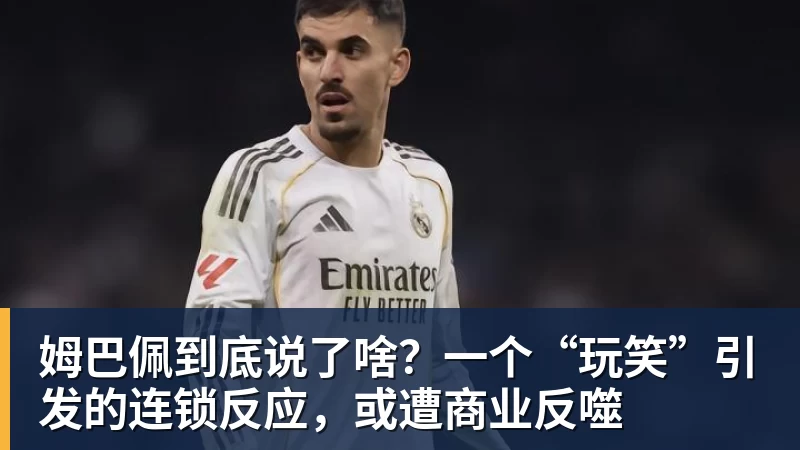 乐虎体育姆巴佩到底说了啥？一个“玩笑”引发的连锁反应，或遭商业反噬
